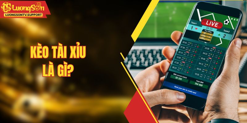Kèo tài xỉu là gì
